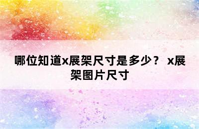 哪位知道x展架尺寸是多少？ x展架图片尺寸